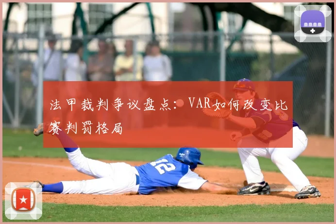 法甲裁判争议盘点：VAR如何改变比赛判罚格局